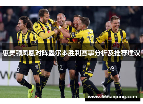 惠灵顿凤凰对阵墨尔本胜利赛事分析及推荐建议