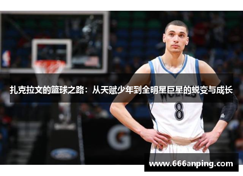 扎克拉文的篮球之路：从天赋少年到全明星巨星的蜕变与成长