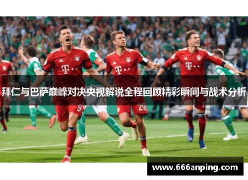 拜仁与巴萨巅峰对决央视解说全程回顾精彩瞬间与战术分析