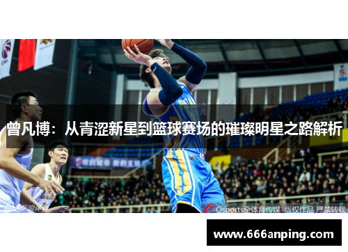 曾凡博：从青涩新星到篮球赛场的璀璨明星之路解析