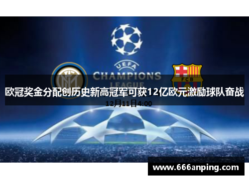 欧冠奖金分配创历史新高冠军可获12亿欧元激励球队奋战